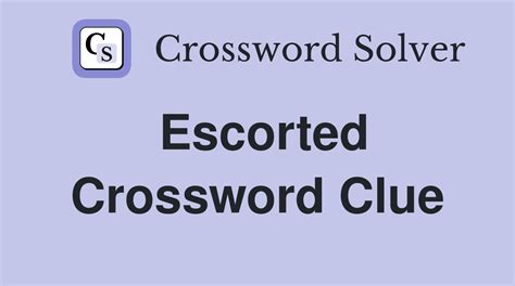 escorted crossword clue|ESCORTED Crossword Clue: 3 Answers with 3